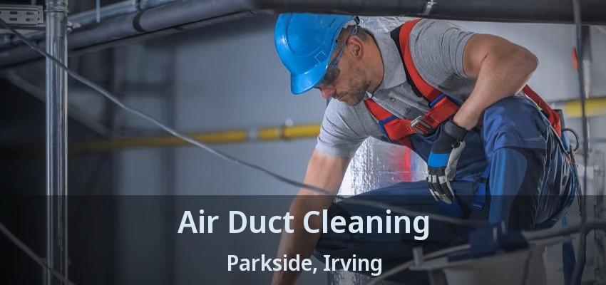 Air Duct Cleaning Parkside, Irving - TX