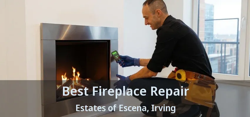Best Fireplace Repair Estates of Escena, Irving - TX