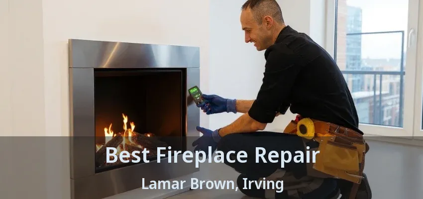 Best Fireplace Repair Lamar Brown, Irving - TX