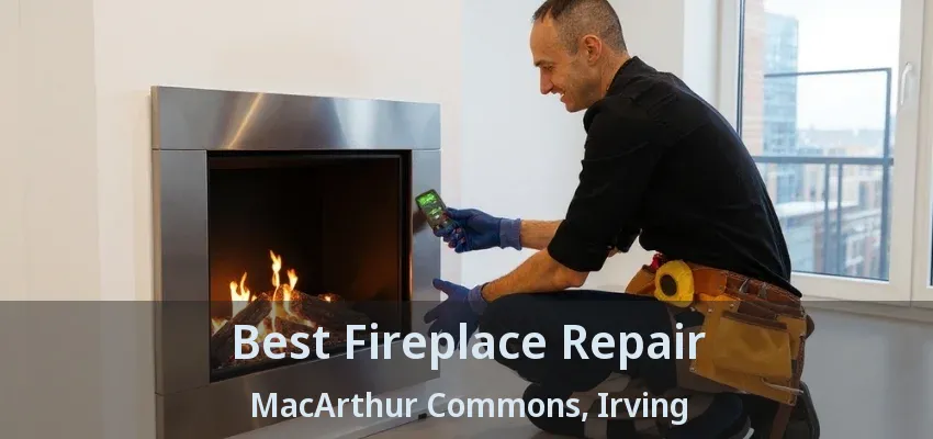 Best Fireplace Repair MacArthur Commons, Irving - TX