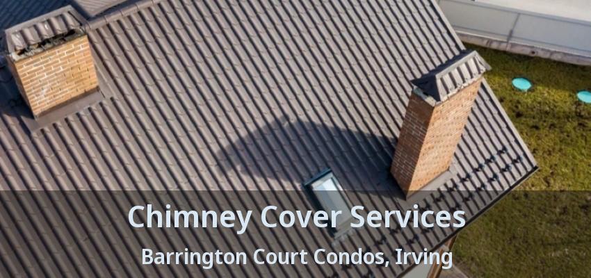 Chimney Cover Services Barrington Court Condos, Irving - TX