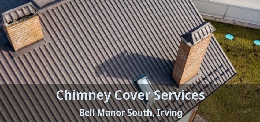 Chimney Cover Services Bell Manor South, Irving - TX