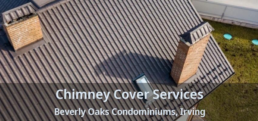 Chimney Cover Services Beverly Oaks Condominiums, Irving - TX