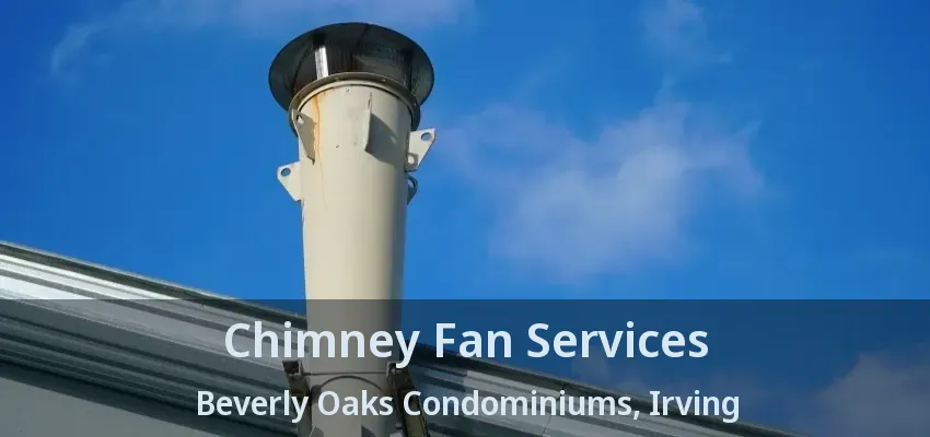 Chimney Fan Services Beverly Oaks Condominiums, Irving - TX