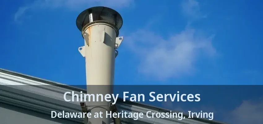 Chimney Fan Services Delaware at Heritage Crossing, Irving - TX