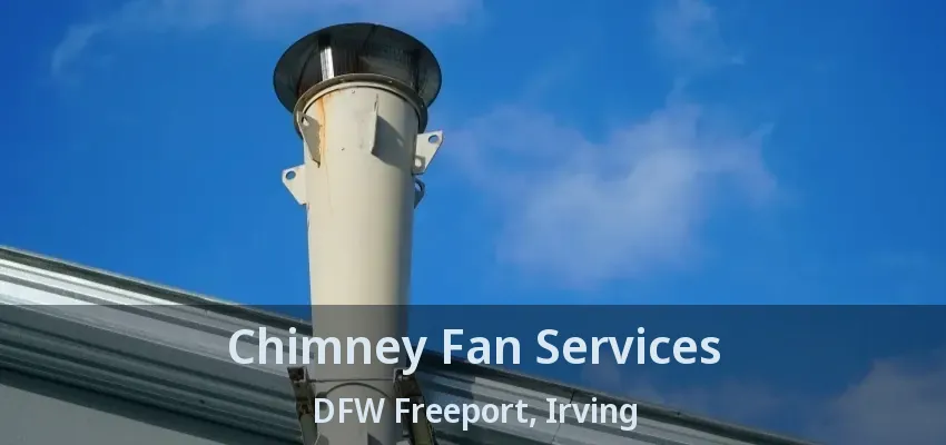 Chimney Fan Services DFW Freeport, Irving - TX
