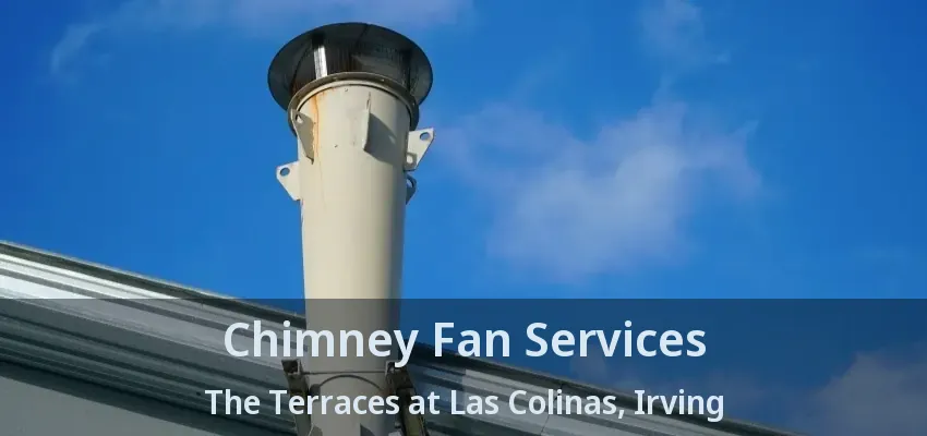 Chimney Fan Services The Terraces at Las Colinas, Irving - TX