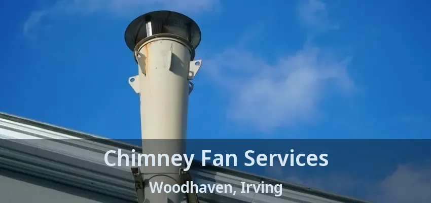 Chimney Fan Services Woodhaven, Irving - TX