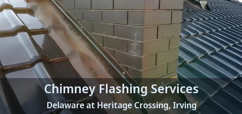 Chimney Flashing Services Delaware at Heritage Crossing, Irving - TX
