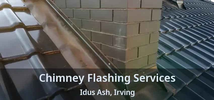 Chimney Flashing Services Idus Ash, Irving - TX