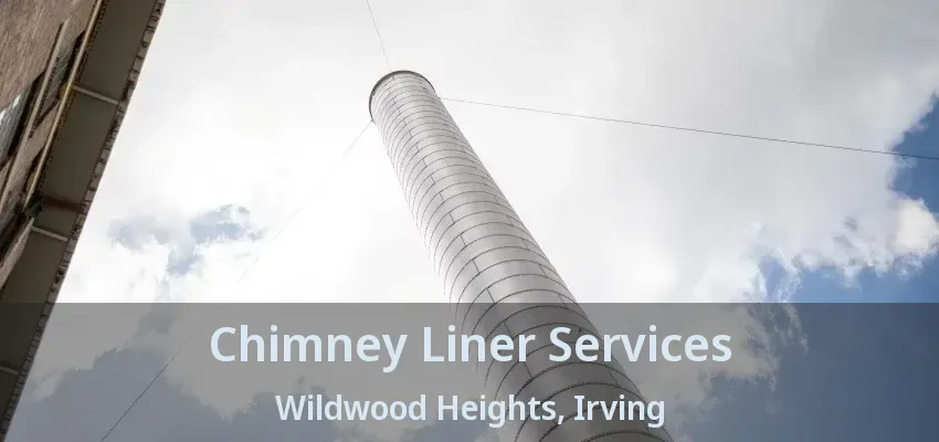 Chimney Liner Services Wildwood Heights, Irving - TX