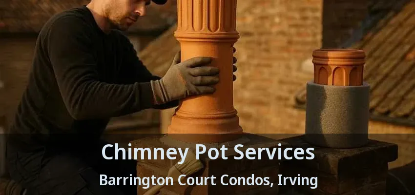 Chimney Pot Services Barrington Court Condos, Irving - TX