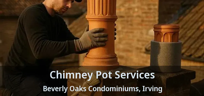 Chimney Pot Services Beverly Oaks Condominiums, Irving - TX
