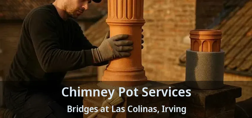 Chimney Pot Services Bridges at Las Colinas, Irving - TX