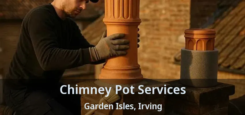 Chimney Pot Services Garden Isles, Irving - TX
