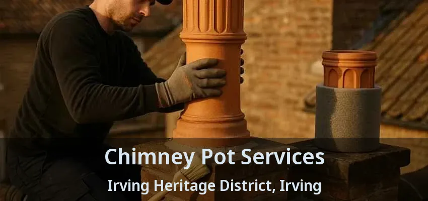 Chimney Pot Services Irving Heritage District, Irving - TX