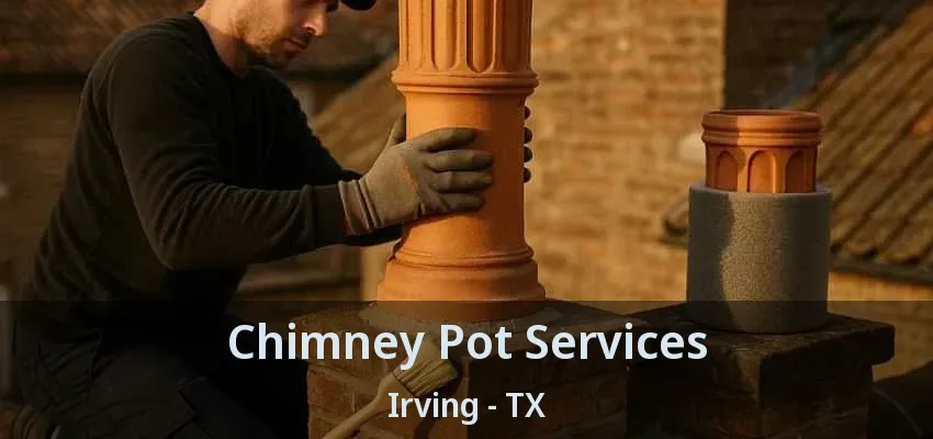 Chimney Pot Services Irving - TX