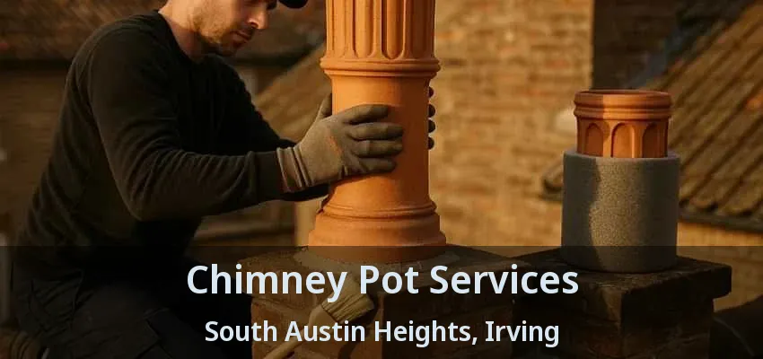 Chimney Pot Services South Austin Heights, Irving - TX