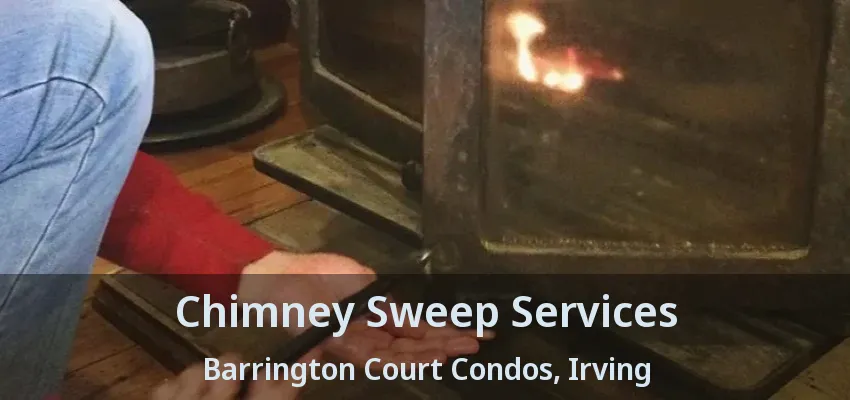 Chimney Sweep Services Barrington Court Condos, Irving - TX