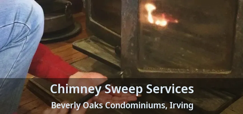 Chimney Sweep Services Beverly Oaks Condominiums, Irving - TX