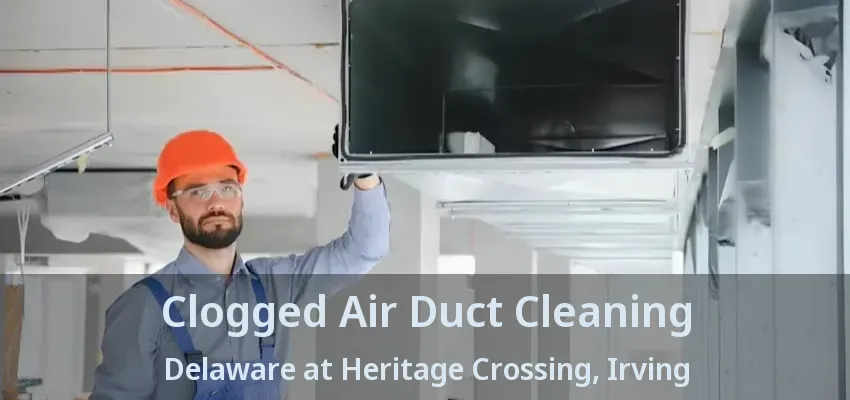 Clogged Air Duct Cleaning Delaware at Heritage Crossing, Irving - TX