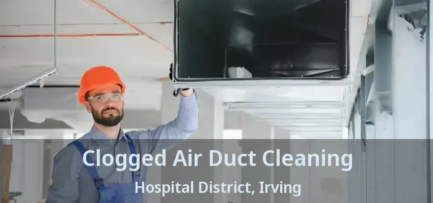 Clogged Air Duct Cleaning Hospital District, Irving - TX