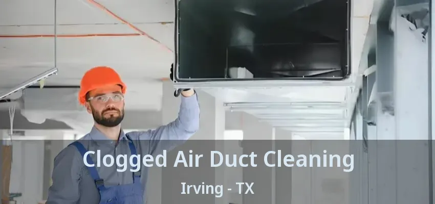 Clogged Air Duct Cleaning Irving - TX