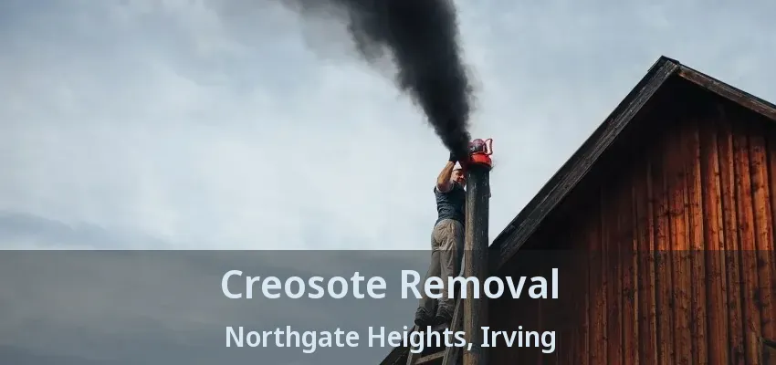Creosote Removal Northgate Heights, Irving - TX