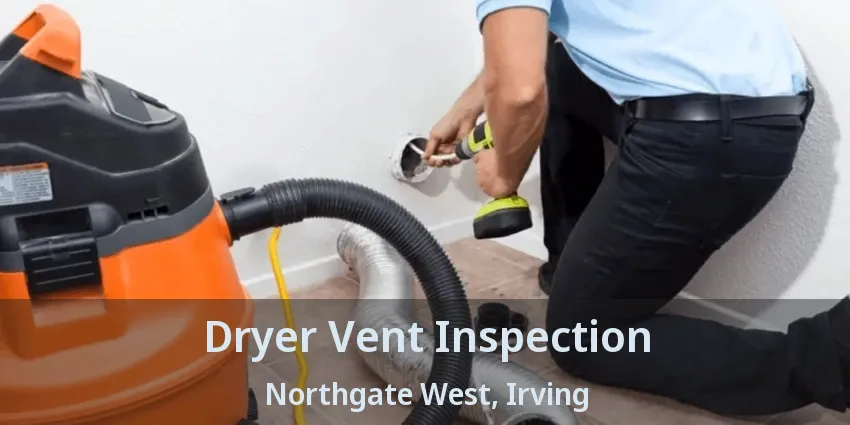 Dryer Vent Inspection Northgate West, Irving - TX