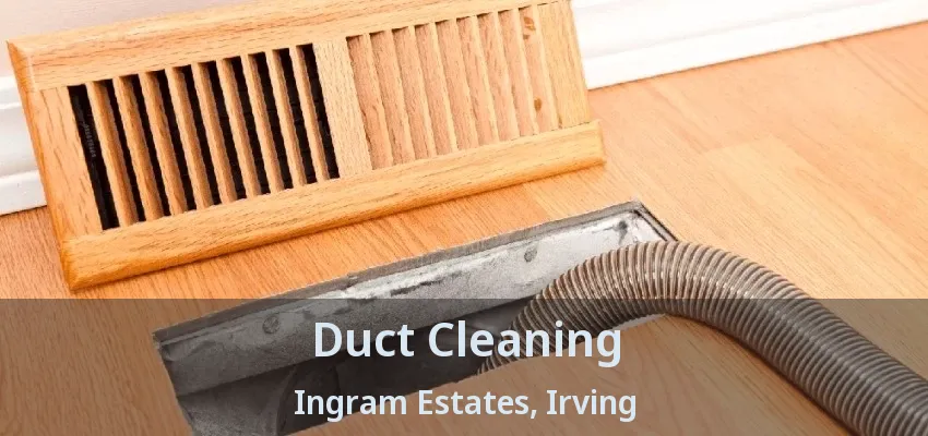 Duct Cleaning Ingram Estates, Irving - TX