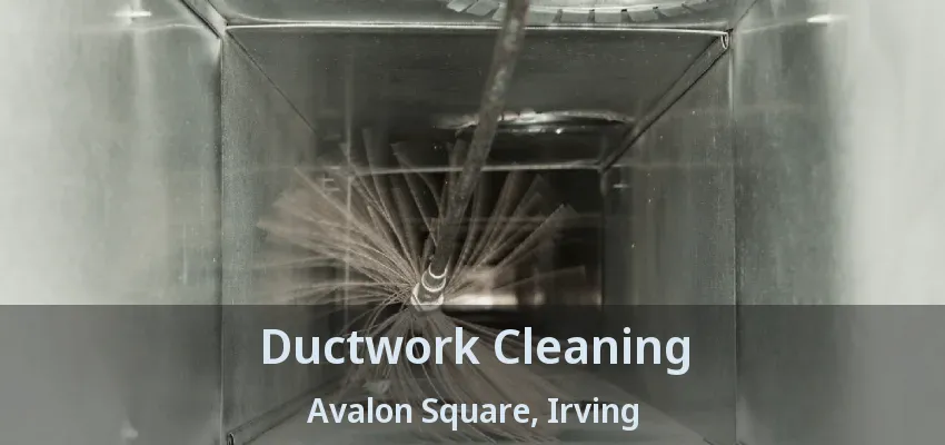 Ductwork Cleaning Avalon Square, Irving - TX