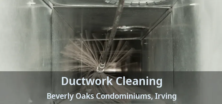 Ductwork Cleaning Beverly Oaks Condominiums, Irving - TX