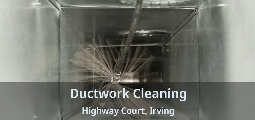 Ductwork Cleaning Highway Court, Irving - TX