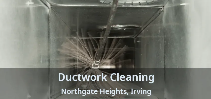 Ductwork Cleaning Northgate Heights, Irving - TX