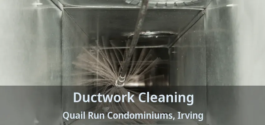 Ductwork Cleaning Quail Run Condominiums, Irving - TX