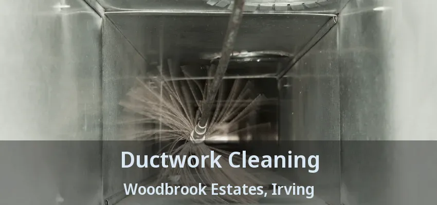 Ductwork Cleaning Woodbrook Estates, Irving - TX