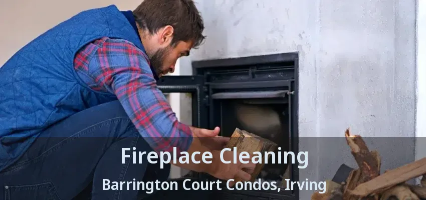 Fireplace Cleaning Barrington Court Condos, Irving - TX
