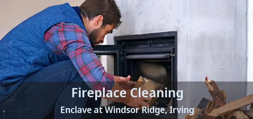 Fireplace Cleaning Enclave at Windsor Ridge, Irving - TX