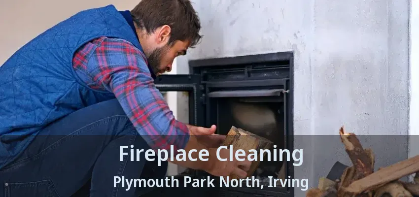 Fireplace Cleaning Plymouth Park North, Irving - TX