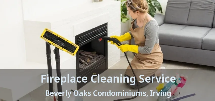 Fireplace Cleaning Service Beverly Oaks Condominiums, Irving - TX