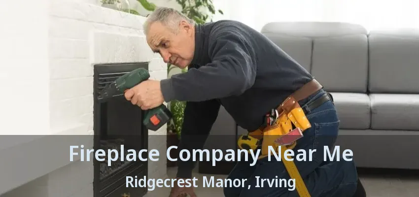 Fireplace Company Near Me Ridgecrest Manor, Irving - TX