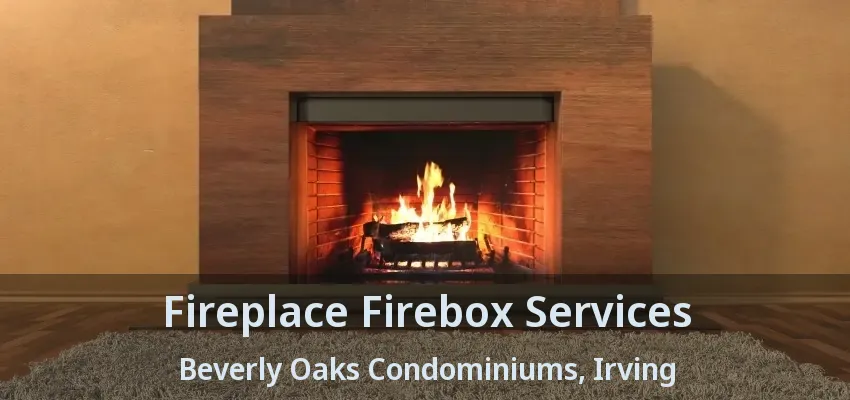 Fireplace Firebox Services Beverly Oaks Condominiums, Irving - TX