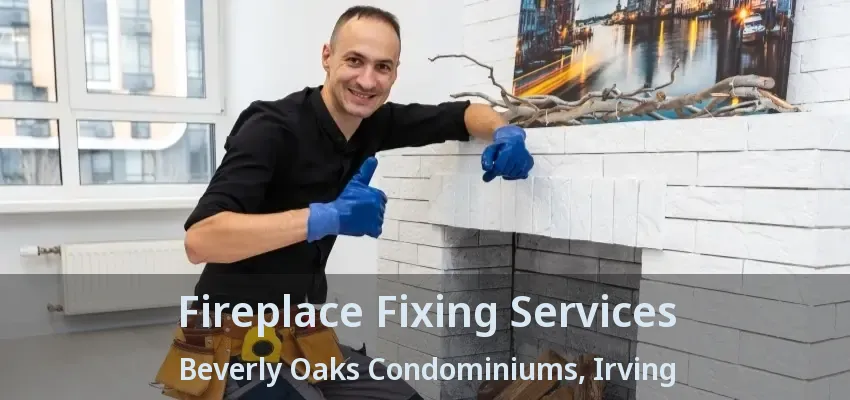 Fireplace Fixing Services Beverly Oaks Condominiums, Irving - TX