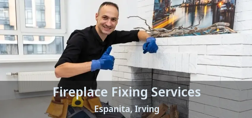 Fireplace Fixing Services Espanita, Irving - TX