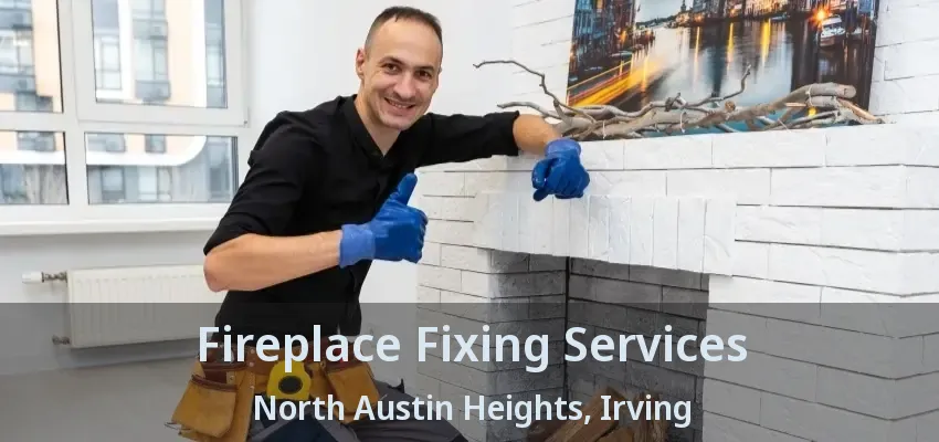 Fireplace Fixing Services North Austin Heights, Irving - TX