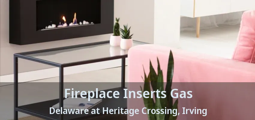 Fireplace Inserts Gas Delaware at Heritage Crossing, Irving - TX