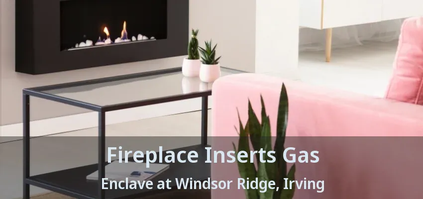 Fireplace Inserts Gas Enclave at Windsor Ridge, Irving - TX