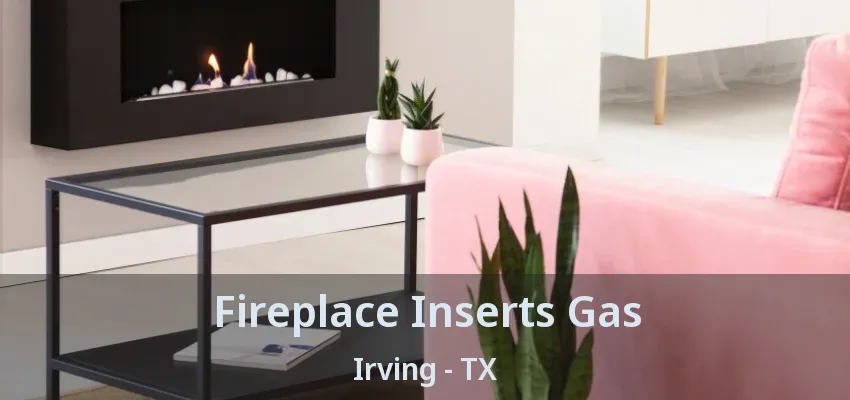 Fireplace Inserts Gas Irving - TX