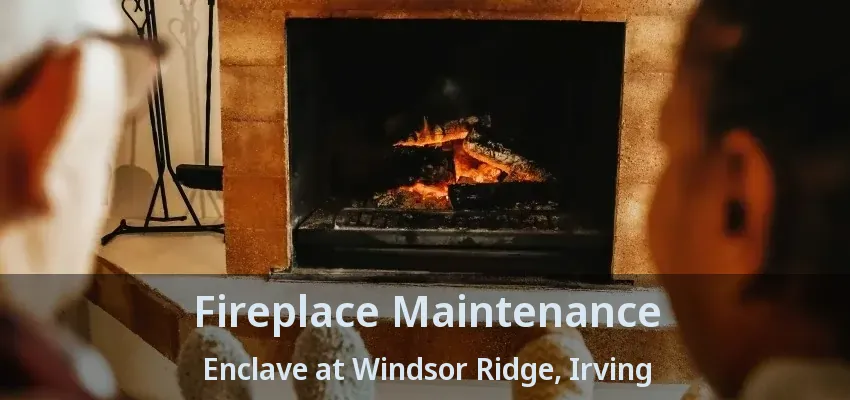 Fireplace Maintenance Enclave at Windsor Ridge, Irving - TX
