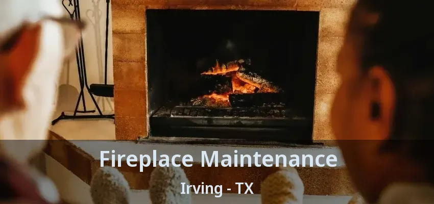 Fireplace Maintenance Irving - TX